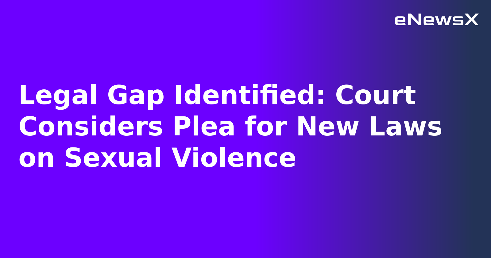 Legal Gap Identified: Court Considers Plea for New Laws on Sexual Violence.webp