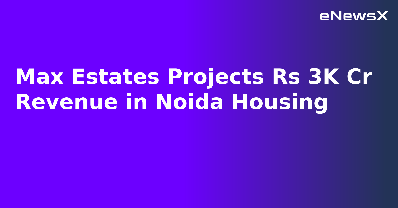 Max Estates Projects Rs 3K Cr Revenue in Noida Housing.webp Max Estates Projects Rs 3K Cr Revenue in Noida Housing.webp
