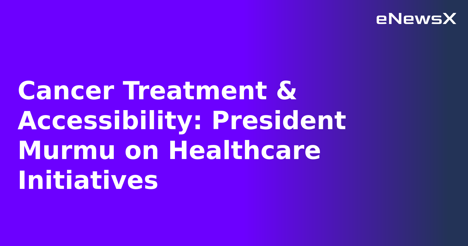 Cancer Treatment & Accessibility: President Murmu on Healthcare Initiatives.webp