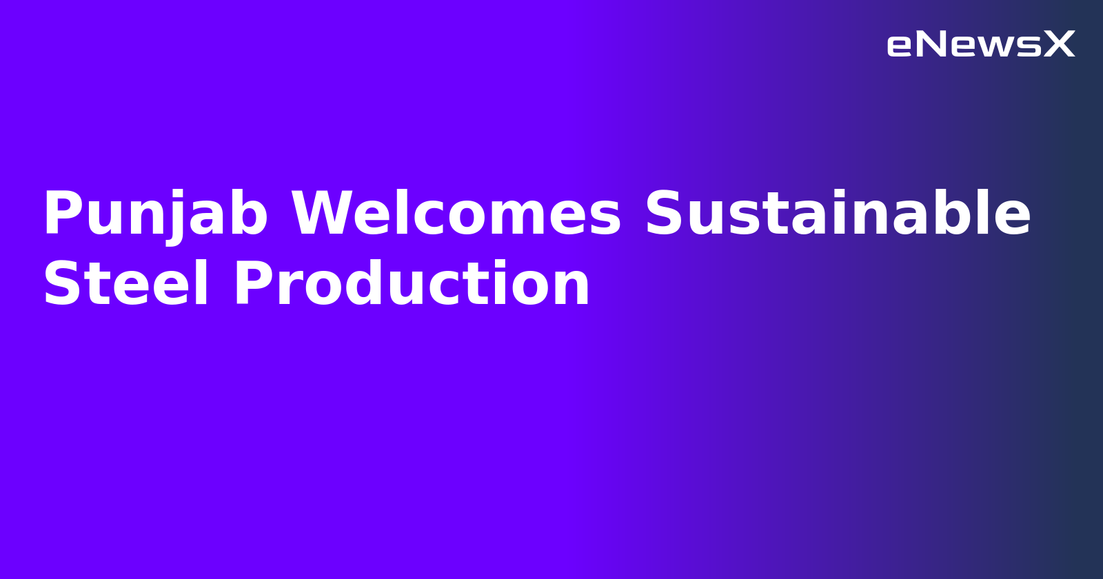 Punjab Welcomes Sustainable Steel Production.webp