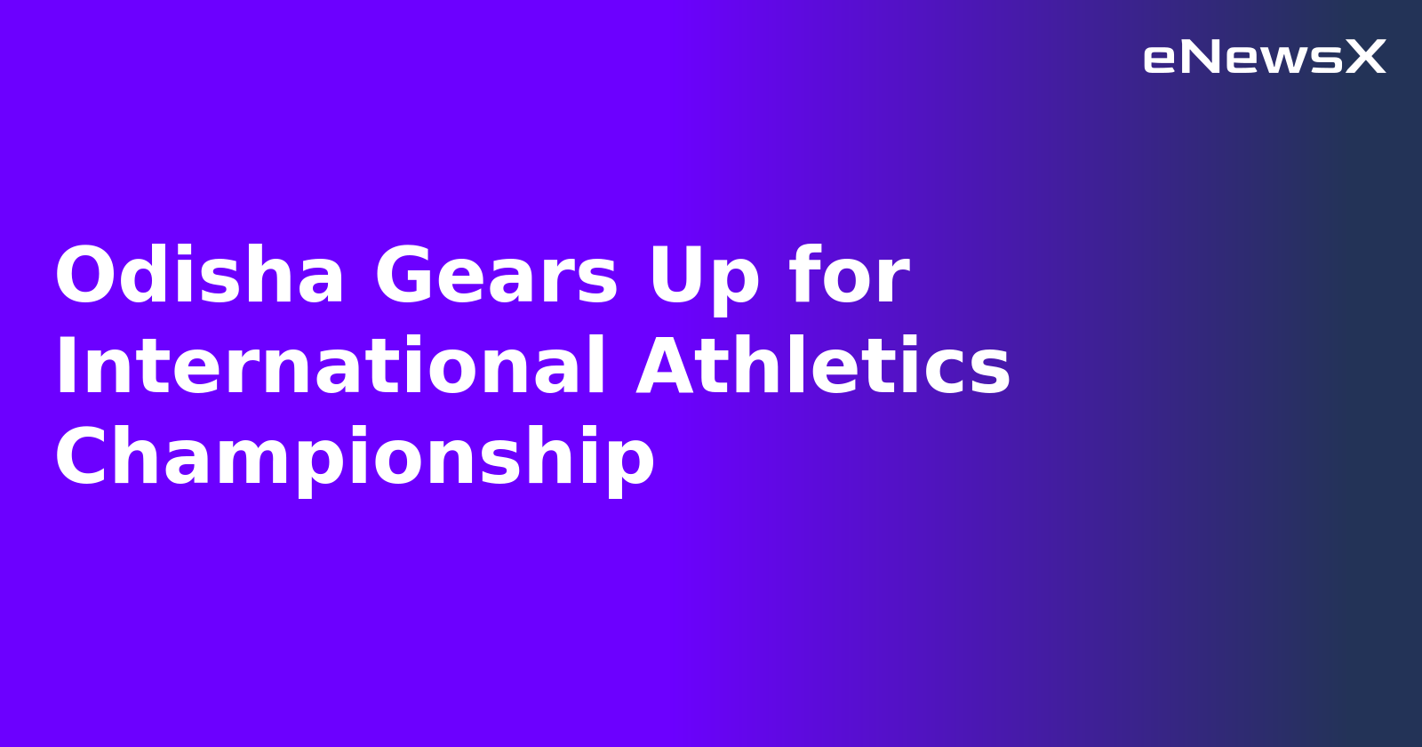 Odisha Gears Up for International Athletics Championship.webp Odisha Gears Up for International Athletics Championship.webp