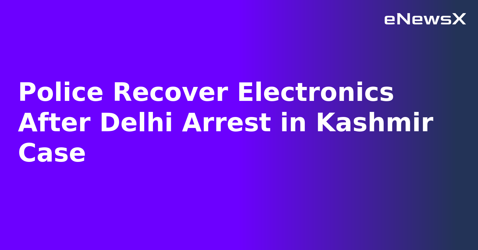 Police Recover Electronics After Delhi Arrest in Kashmir Case.webp Police Recover Electronics After Delhi Arrest in Kashmir Case.webp