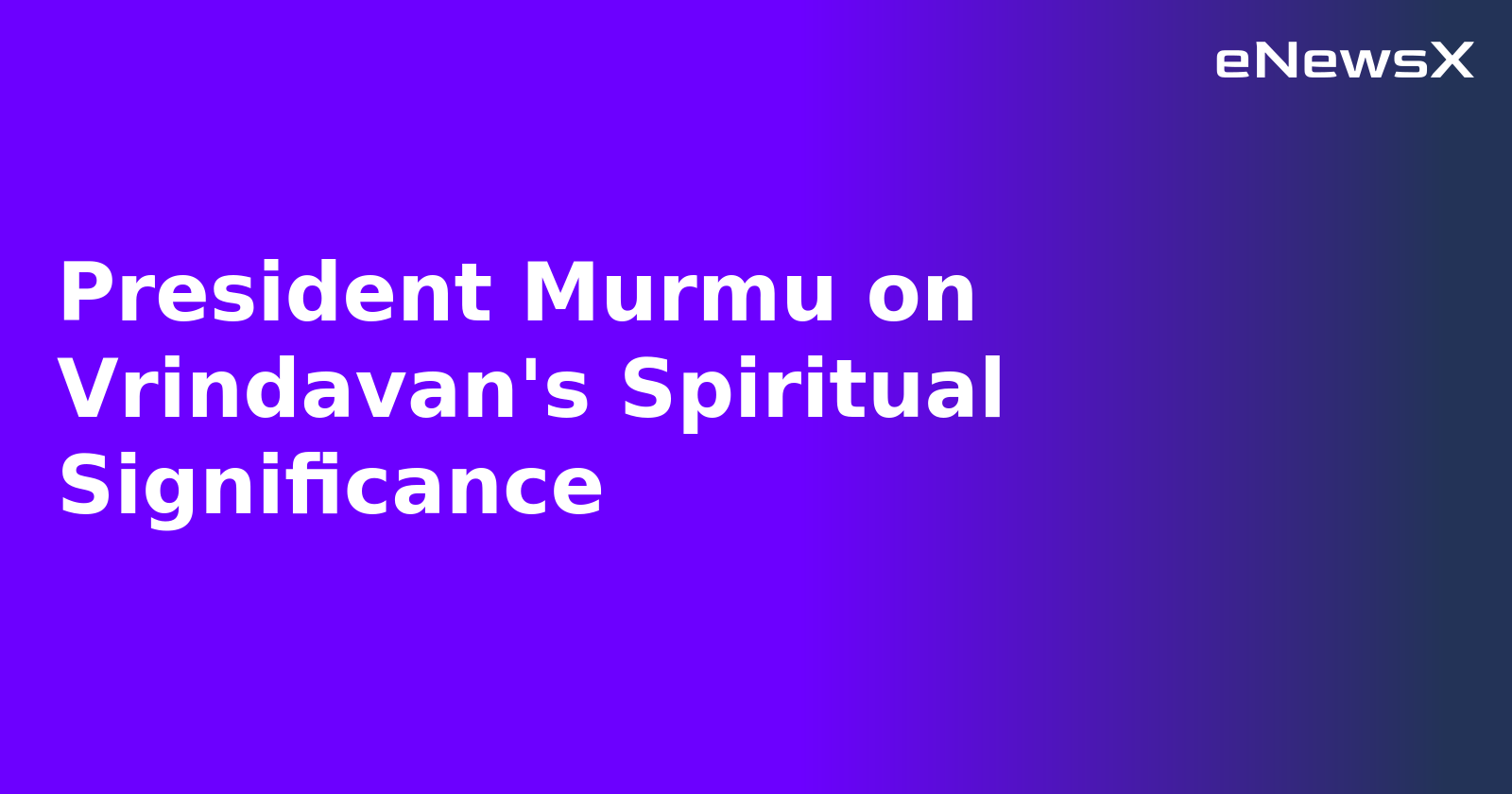 President Murmu on Vrindavan's Spiritual Significance.webp