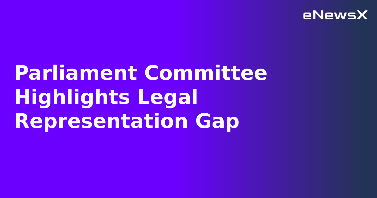 Parliament Committee Highlights Legal Representation Gap.webp