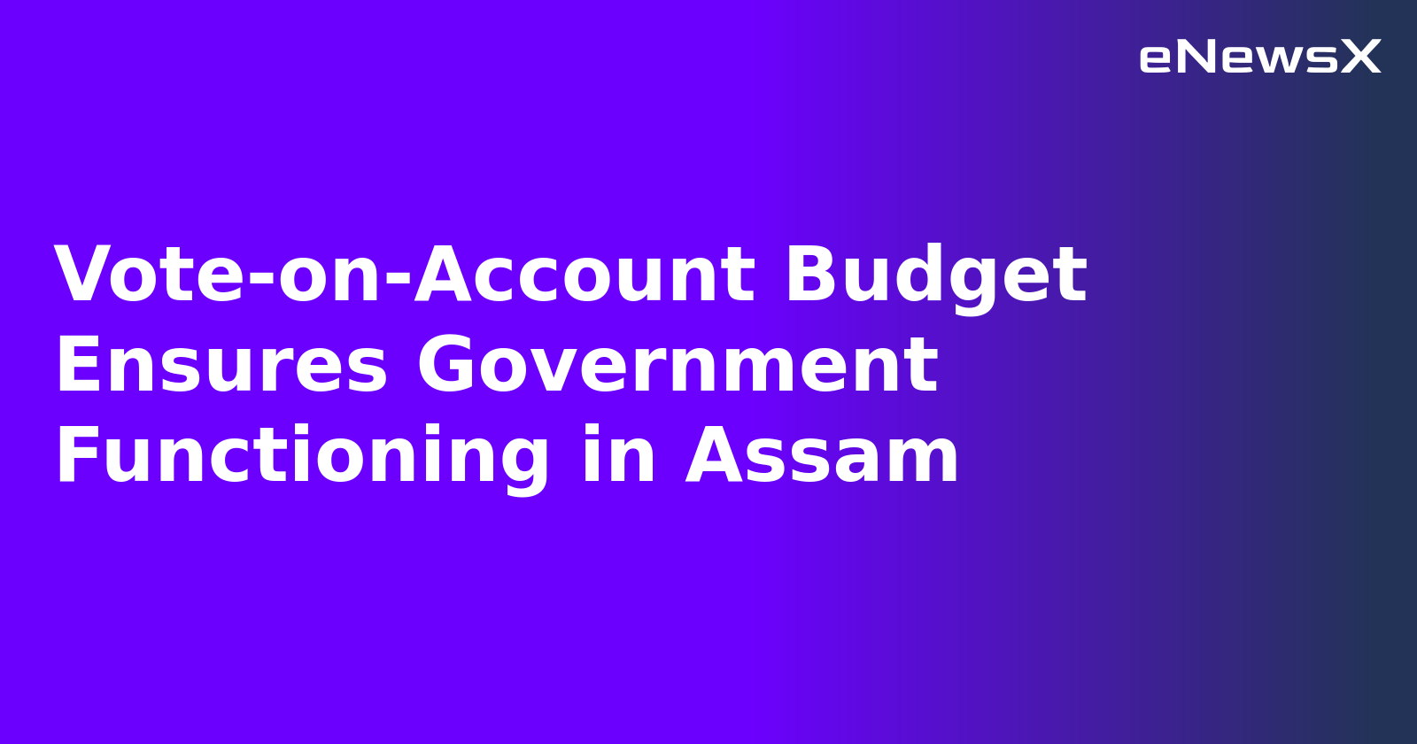 Vote-on-Account Budget Ensures Government Functioning in Assam