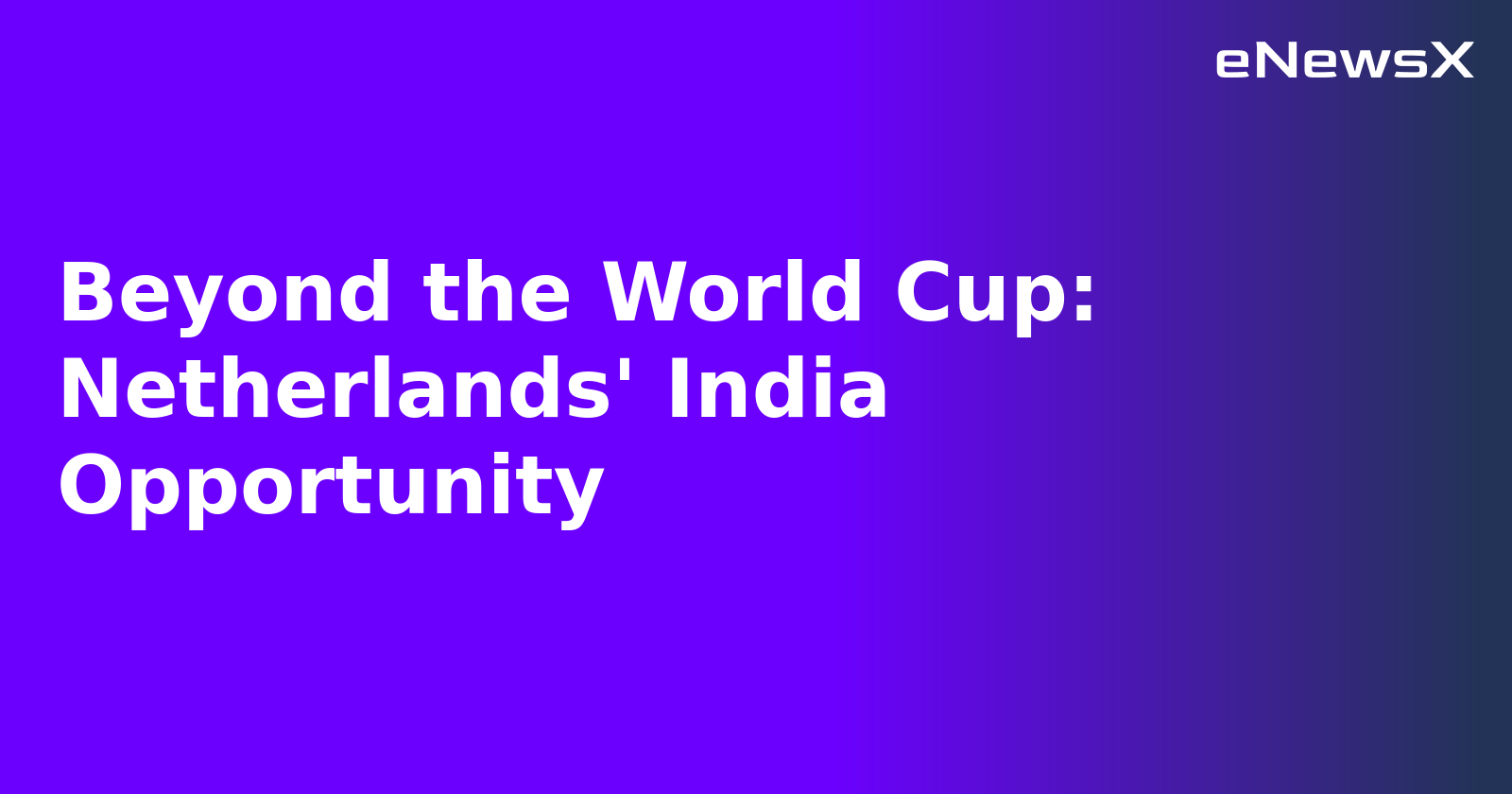 Beyond the World Cup: Netherlands' India Opportunity.webp