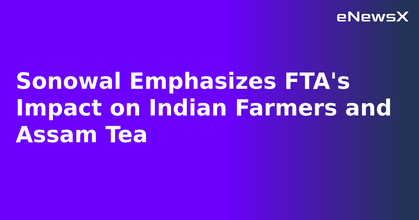 Sonowal Emphasizes FTA's Impact on Indian Farmers and Assam Tea.webp