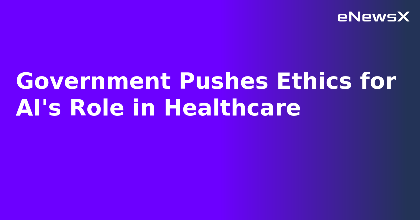 Government Pushes Ethics for AI's Role in Healthcare