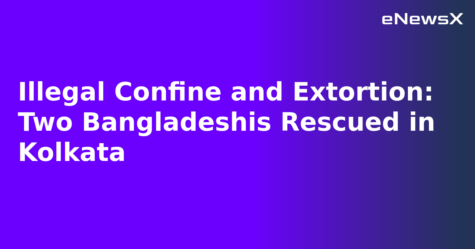 Illegal Confine and Extortion: Two Bangladeshis Rescued in Kolkata.webp