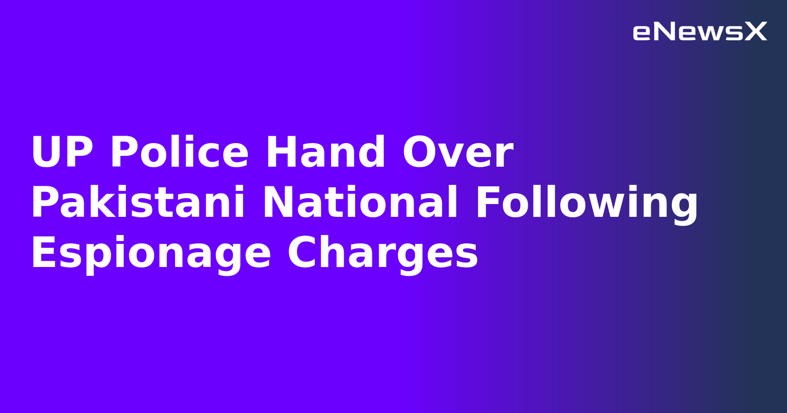 UP Police Hand Over Pakistani National Following Espionage Charges.webp