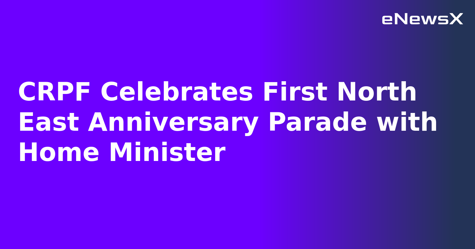 CRPF Celebrates First North East Anniversary Parade with Home Minister.webp