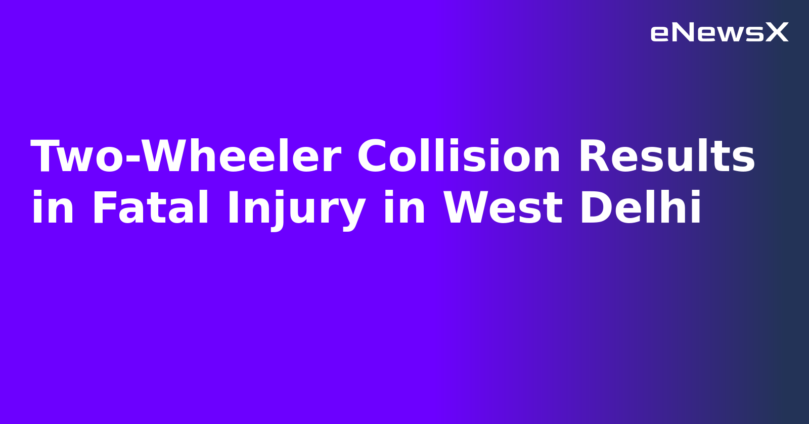 Two-Wheeler Collision Results in Fatal Injury in West Delhi.webp Two-Wheeler Collision Results in Fatal Injury in West Delhi.webp