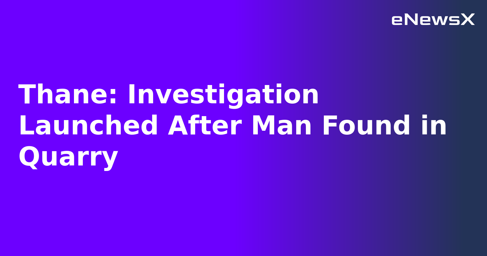 Thane: Investigation Launched After Man Found in Quarry