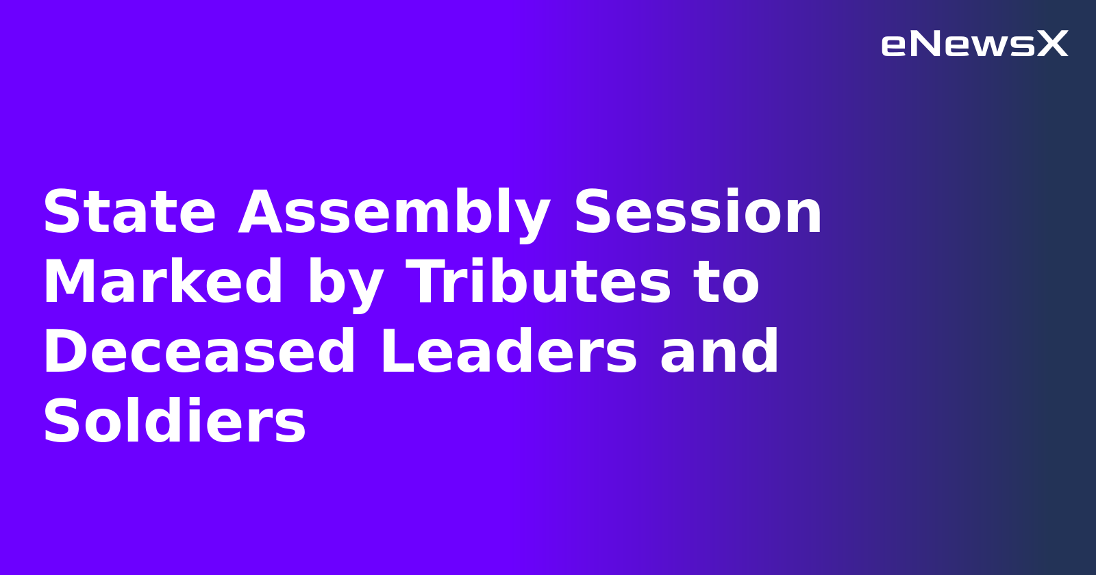 State Assembly Session Marked by Tributes to Deceased Leaders and Soldiers