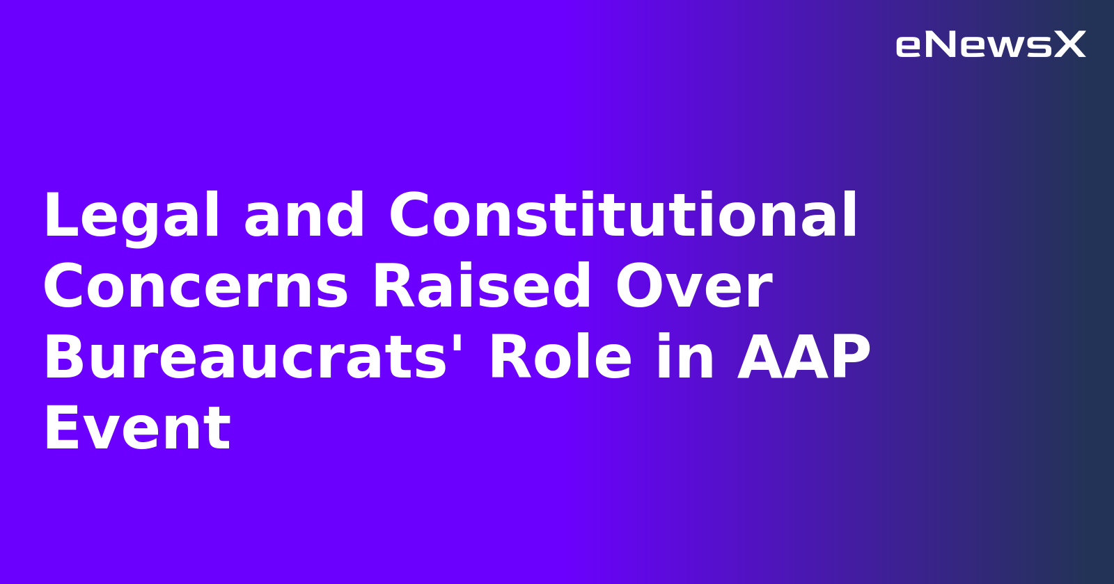 Legal and Constitutional Concerns Raised Over Bureaucrats' Role in AAP Event.webp