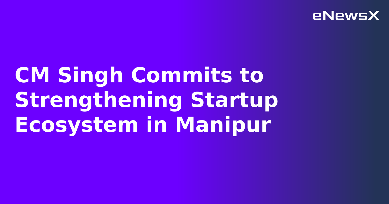 CM Singh Commits to Strengthening Startup Ecosystem in Manipur