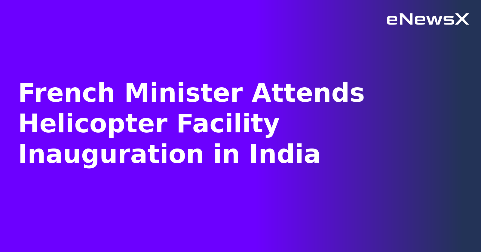 French Minister Attends Helicopter Facility Inauguration in India