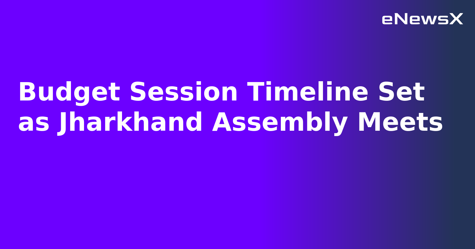 Budget Session Timeline Set as Jharkhand Assembly Meets.webp