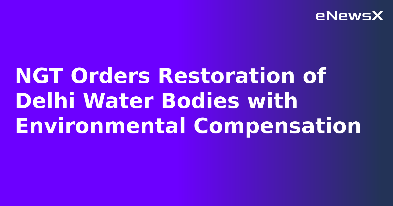 NGT Orders Restoration of Delhi Water Bodies with Environmental Compensation.webp