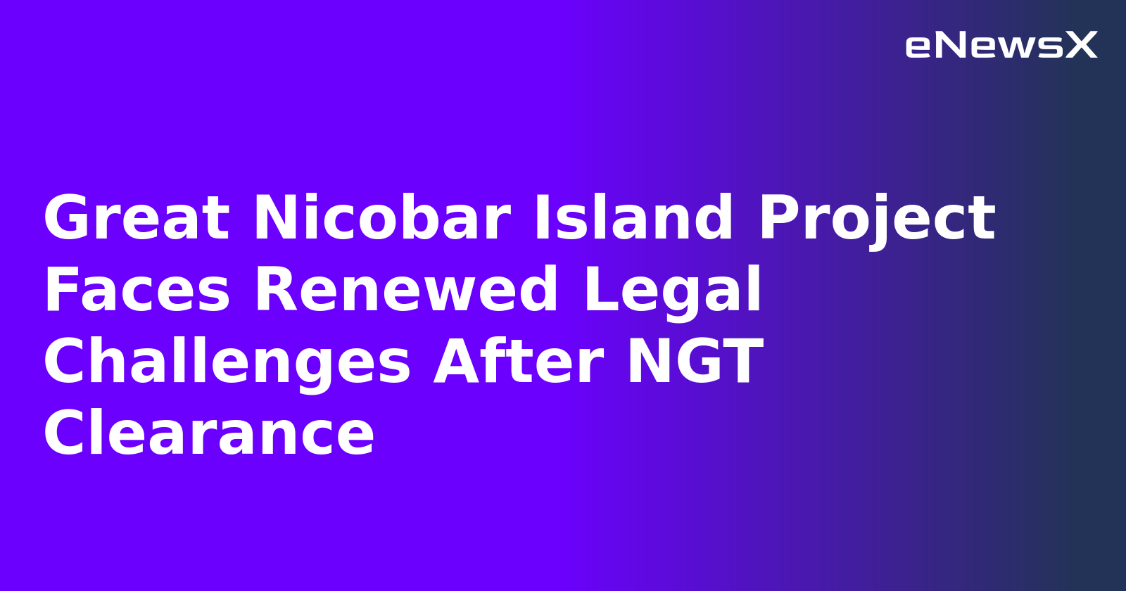 Great Nicobar Island Project Faces Renewed Legal Challenges After NGT Clearance.webp