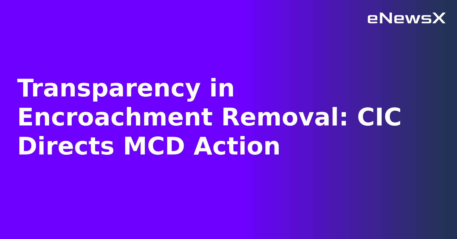Transparency in Encroachment Removal: CIC Directs MCD Action.webp