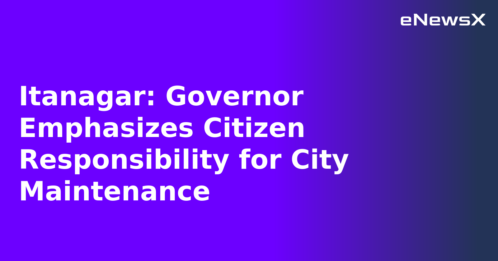Itanagar: Governor Emphasizes Citizen Responsibility for City Maintenance.webp