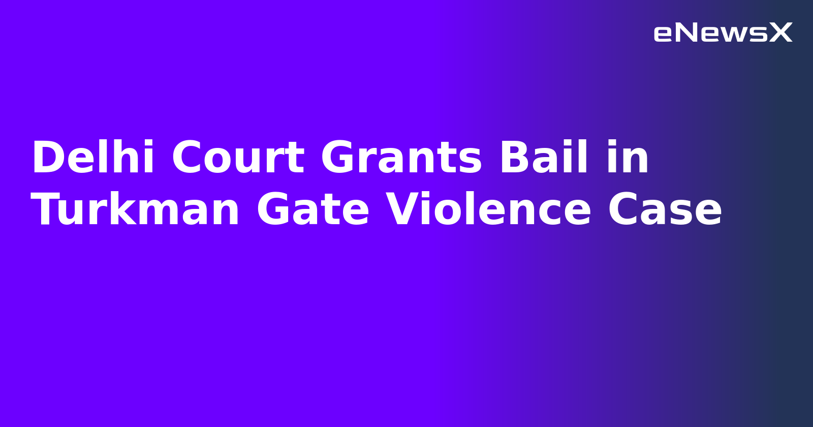 Delhi Court Grants Bail in Turkman Gate Violence Case.webp