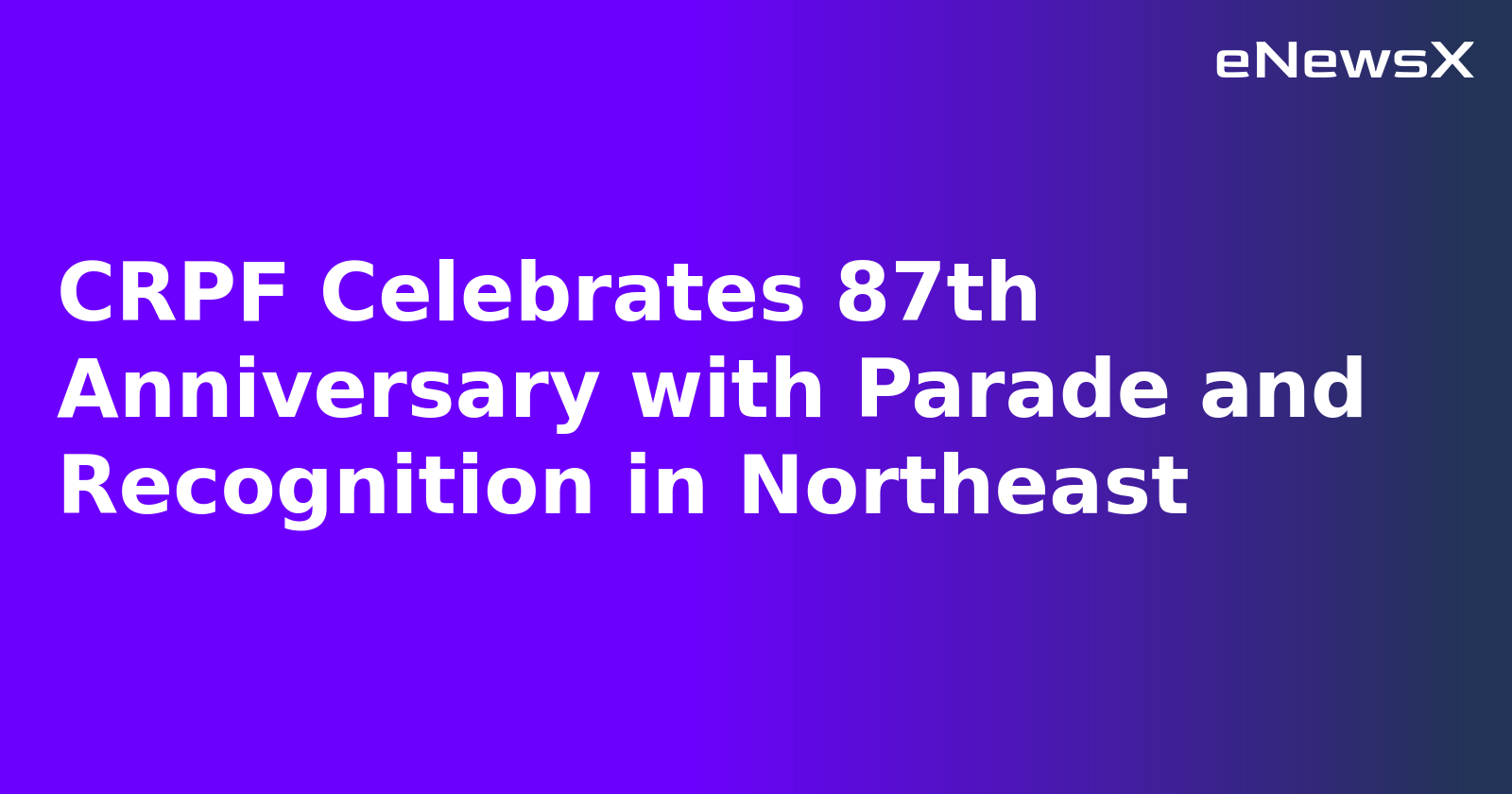 CRPF Celebrates 87th Anniversary with Parade and Recognition in Northeast.webp