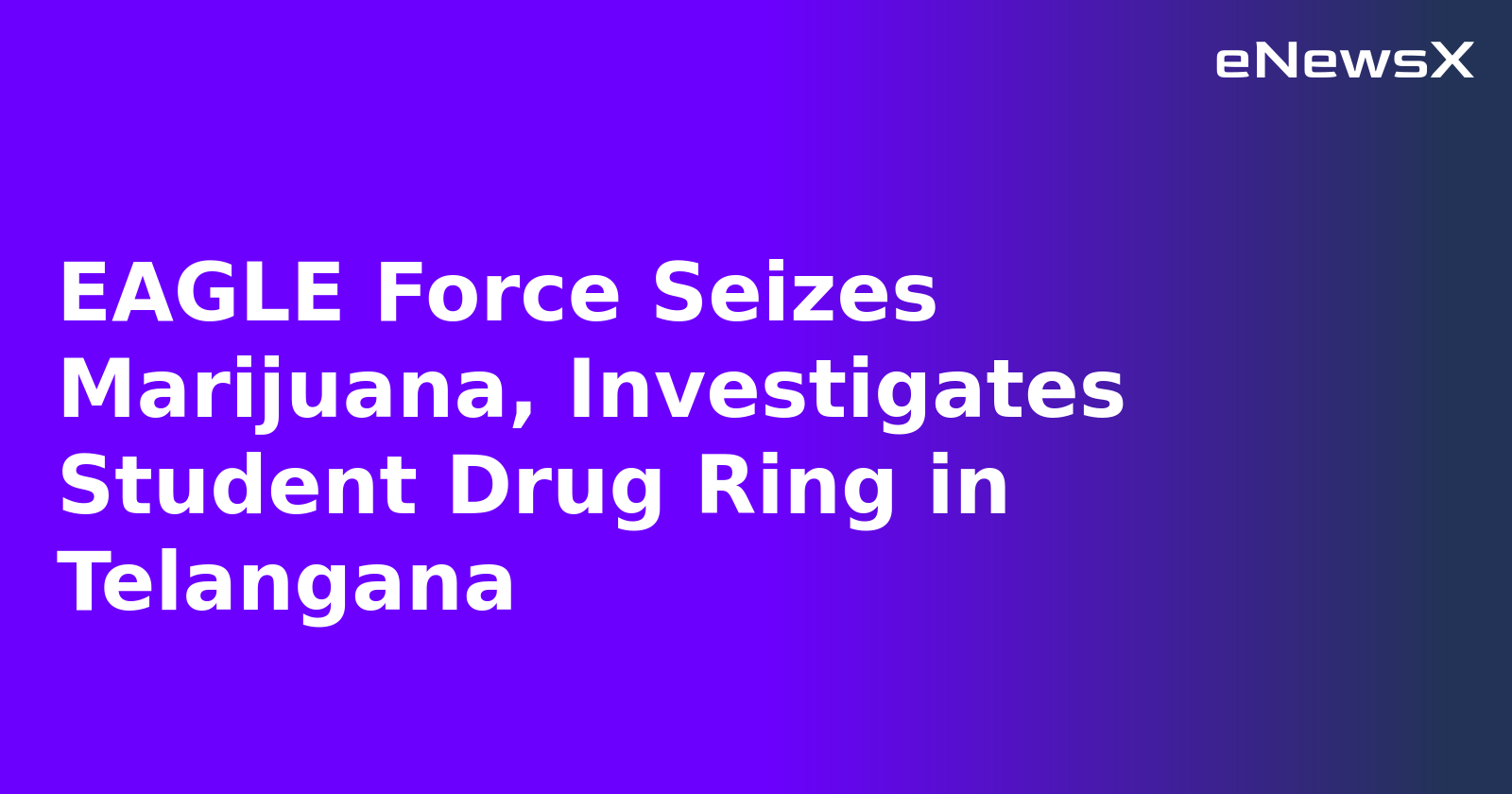 EAGLE Force Seizes Marijuana, Investigates Student Drug Ring in Telangana.webp