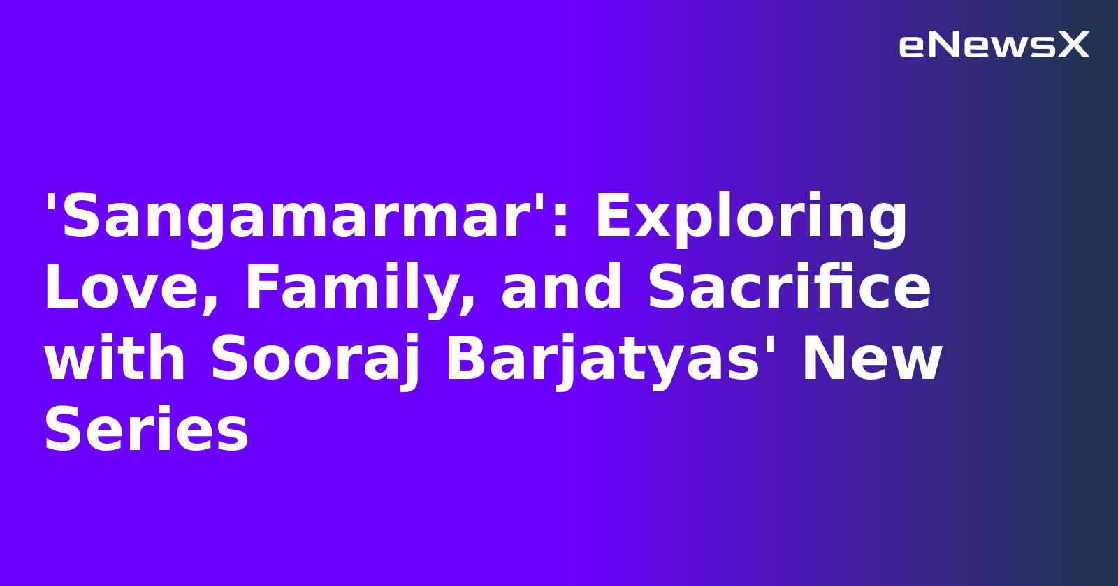 'Sangamarmar': Exploring Love, Family, and Sacrifice with Sooraj Barjatyas' New Series.webp
