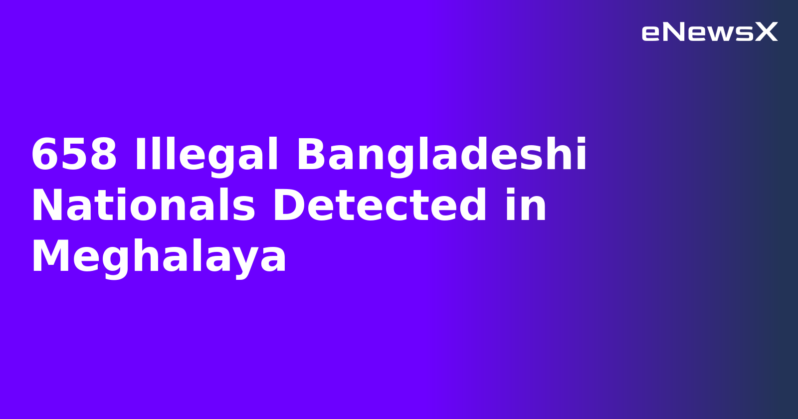 658 Illegal Bangladeshi Nationals Detected in Meghalaya.webp 658 Illegal Bangladeshi Nationals Detected in Meghalaya.webp