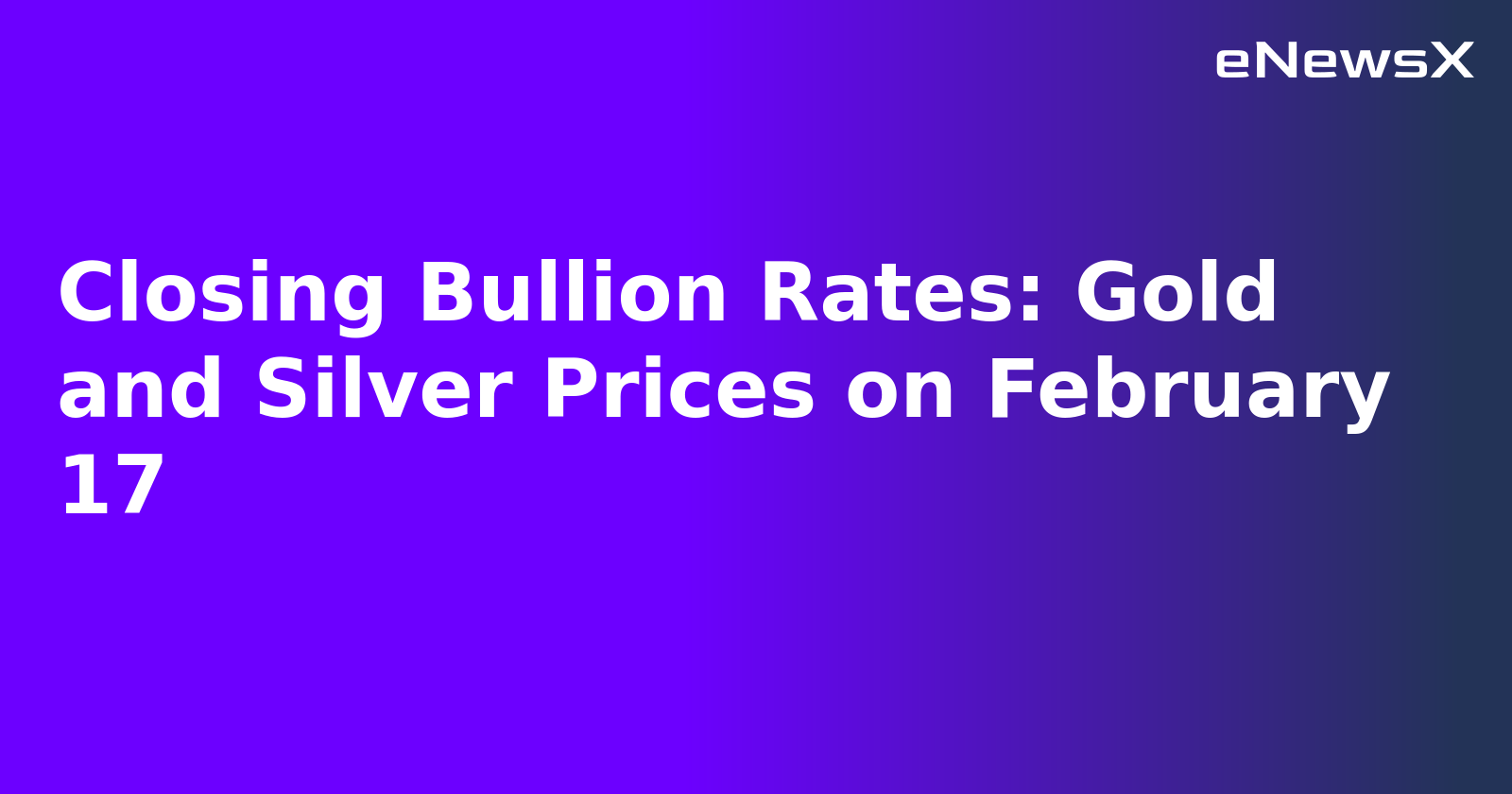 Closing Bullion Rates: Gold and Silver Prices on February 17.webp