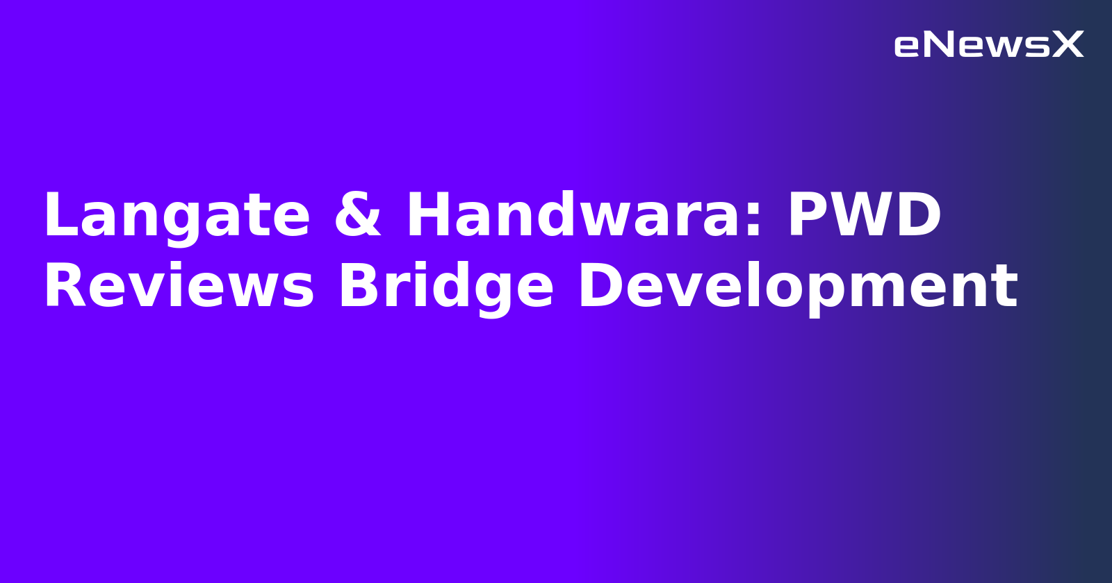Langate & Handwara: PWD Reviews Bridge Development.webp