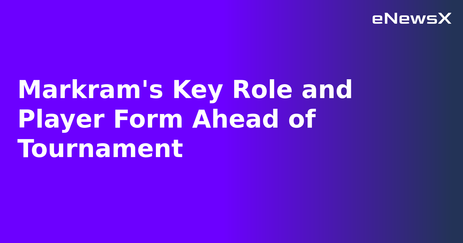 Markram's Key Role and Player Form Ahead of Tournament.webp
