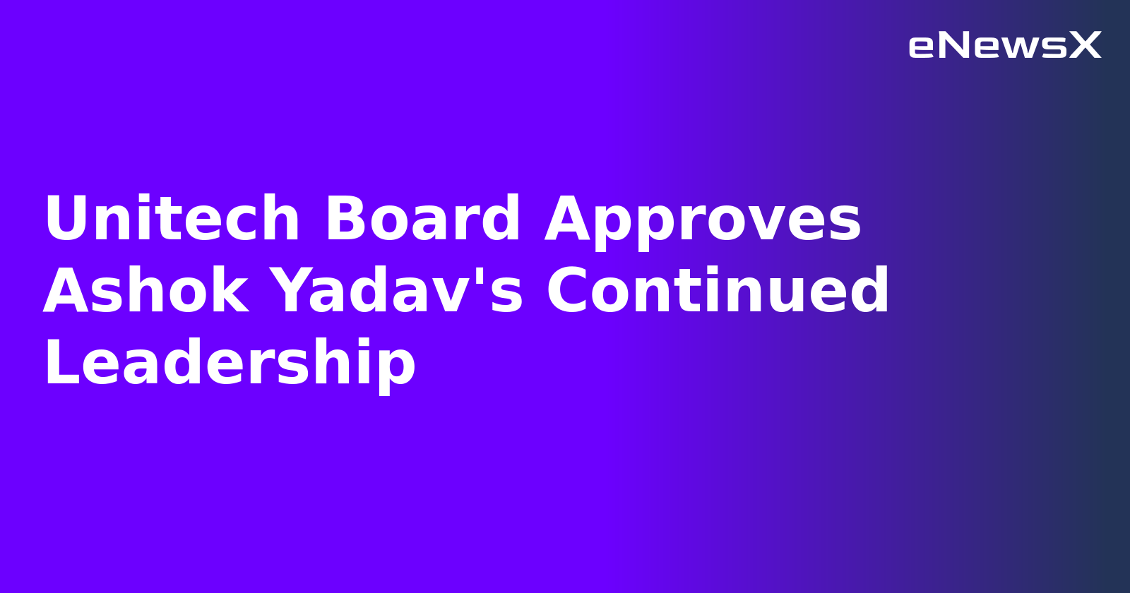 Unitech Board Approves Ashok Yadav's Continued Leadership.webp