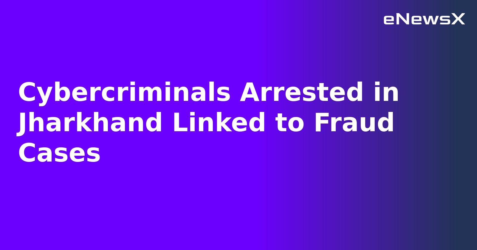 Cybercriminals Arrested in Jharkhand Linked to Fraud Cases.webp