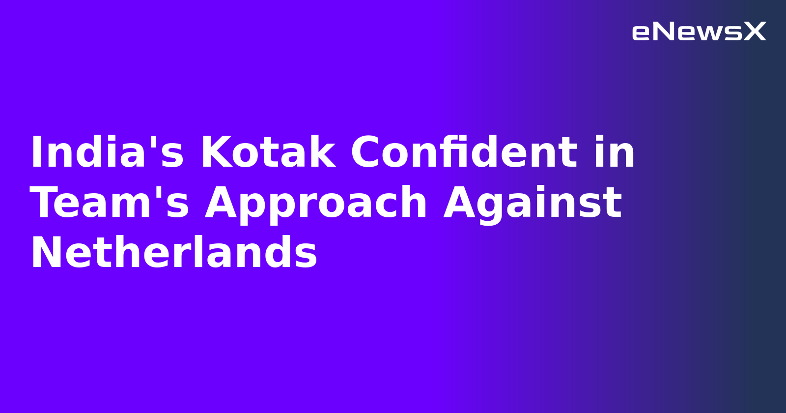 India's Kotak Confident in Team's Approach Against Netherlands.webp