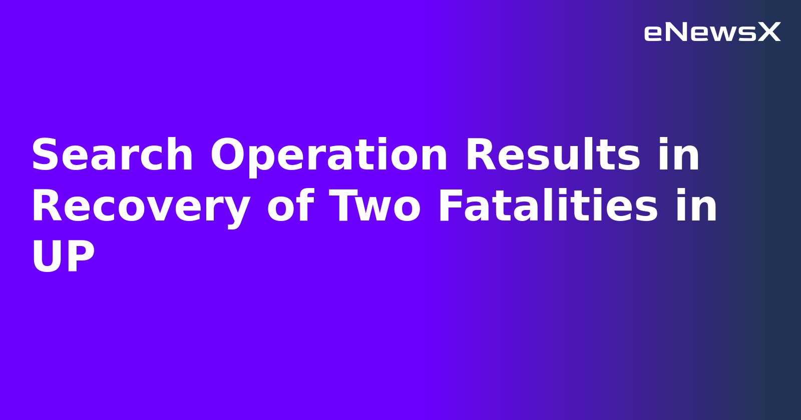 Search Operation Results in Recovery of Two Fatalities in UP.webp