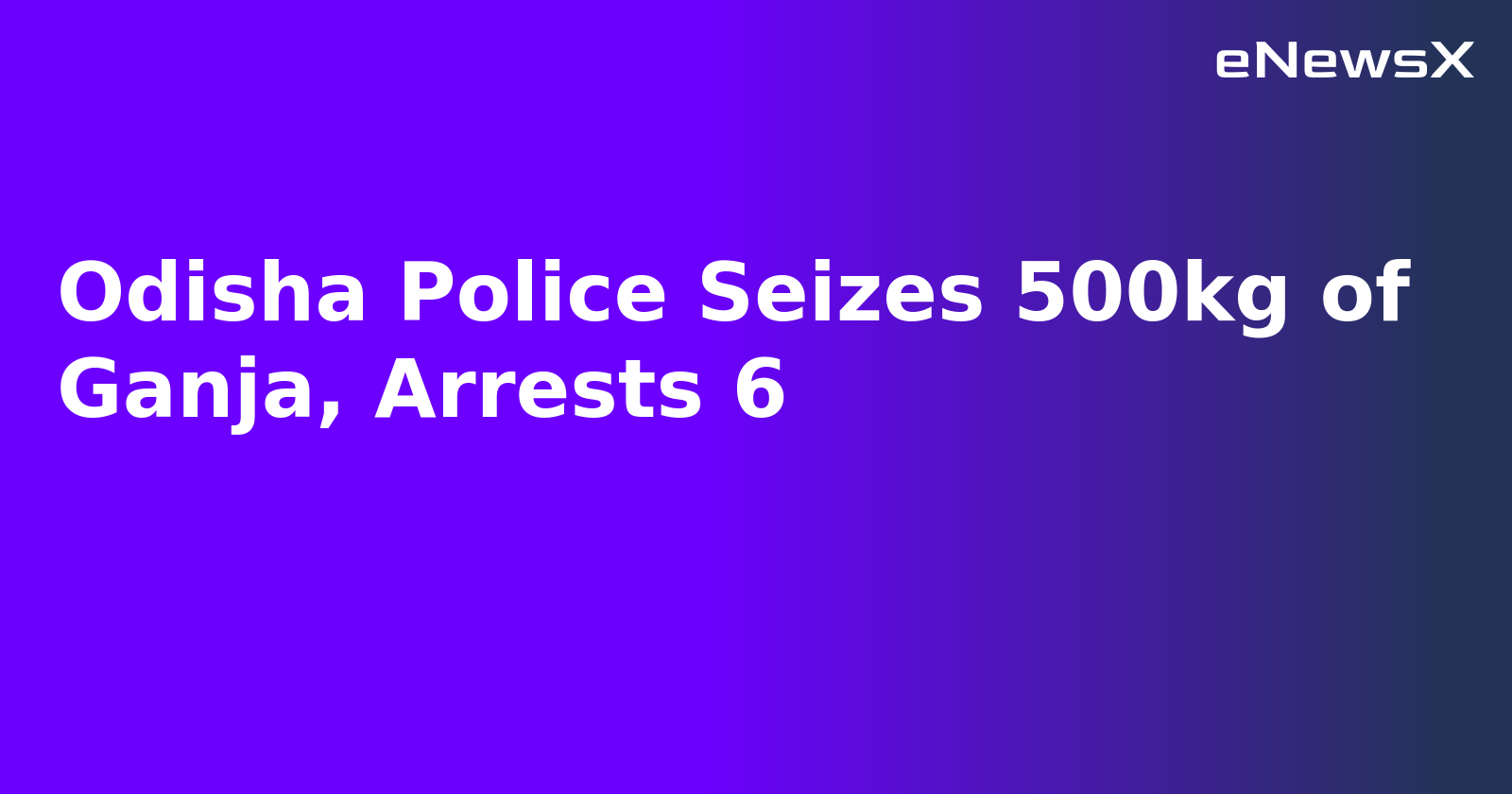 Odisha Police Seizes 500kg of Ganja, Arrests 6.webp Odisha Police Seizes 500kg of Ganja, Arrests 6.webp