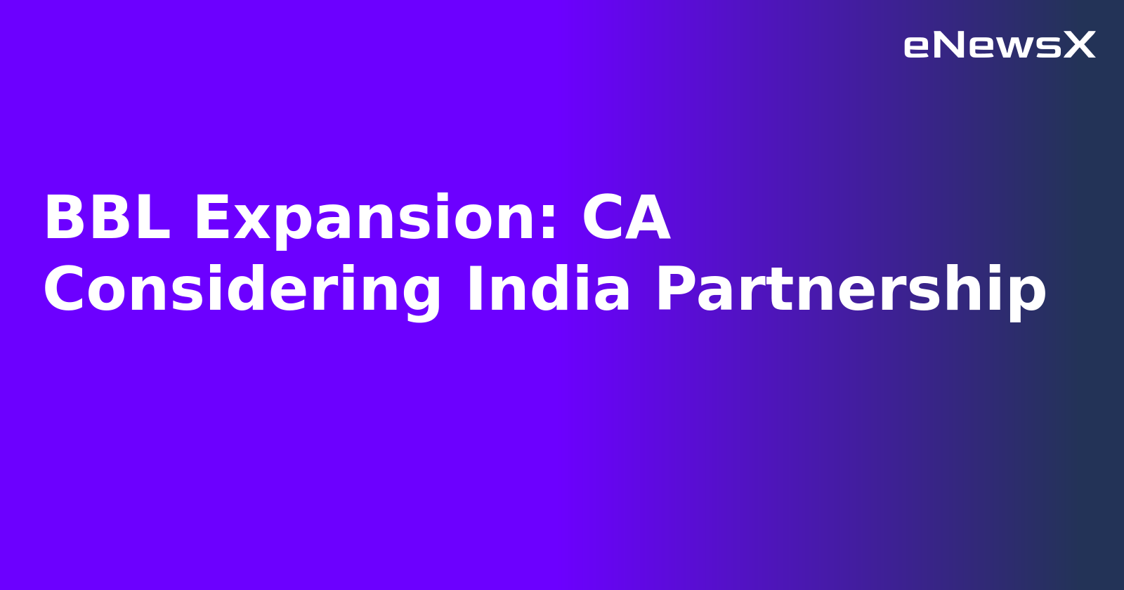 BBL Expansion: CA Considering India Partnership.webp