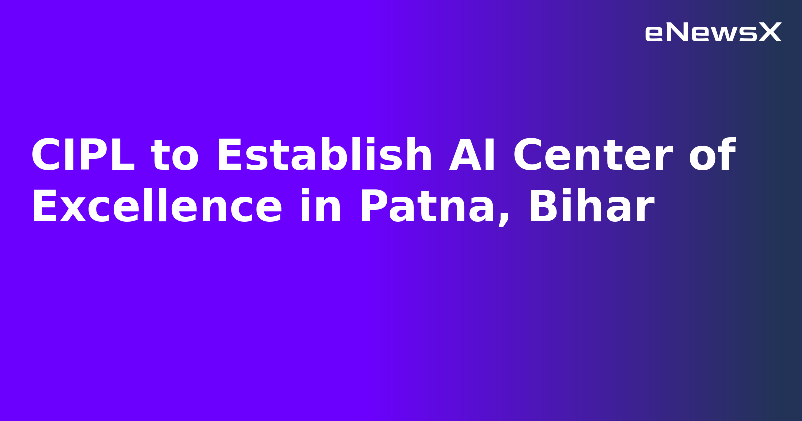 CIPL to Establish AI Center of Excellence in Patna, Bihar.webp CIPL to Establish AI Center of Excellence in Patna, Bihar.webp