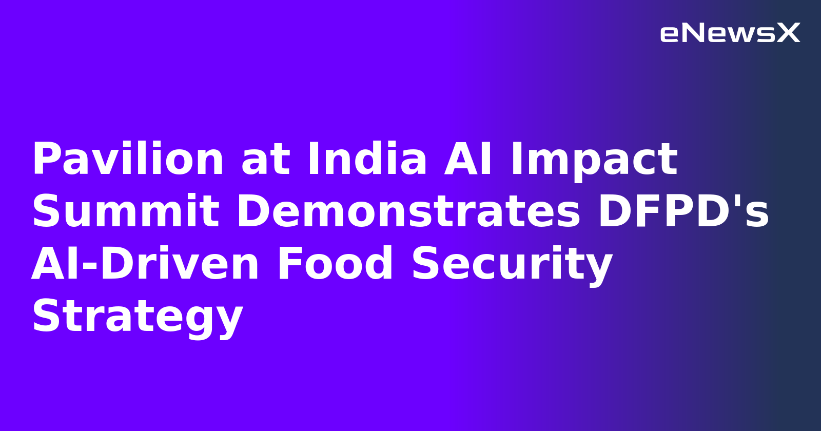 Pavilion at India AI Impact Summit Demonstrates DFPD's AI-Driven Food Security Strategy