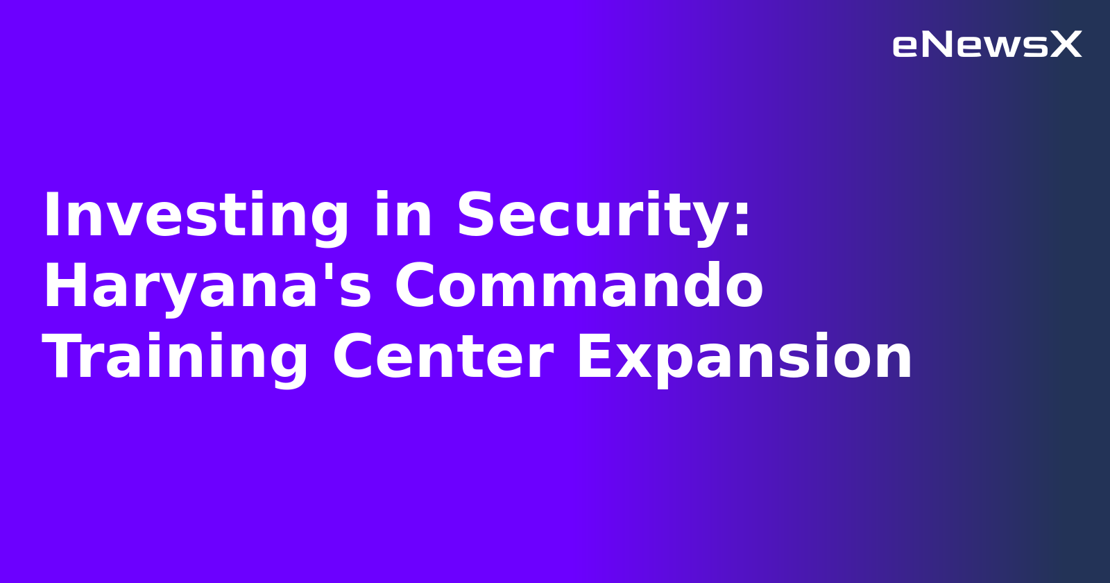Investing in Security: Haryana's Commando Training Center Expansion.webp Investing in Security: Haryana's Commando Training Center Expansion.webp
