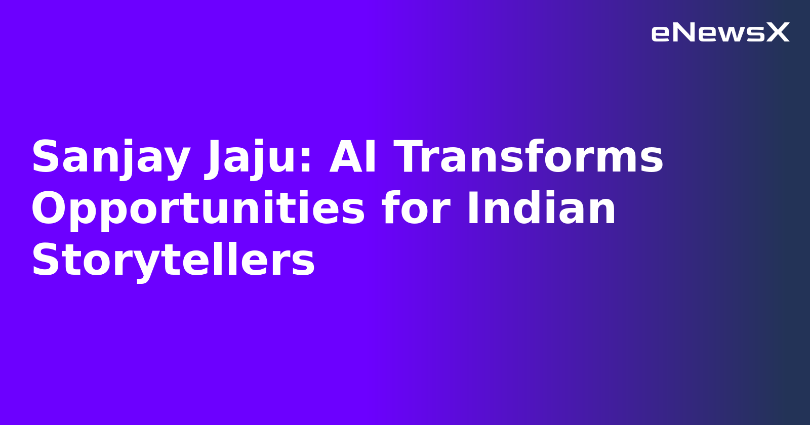 Sanjay Jaju: AI Transforms Opportunities for Indian Storytellers