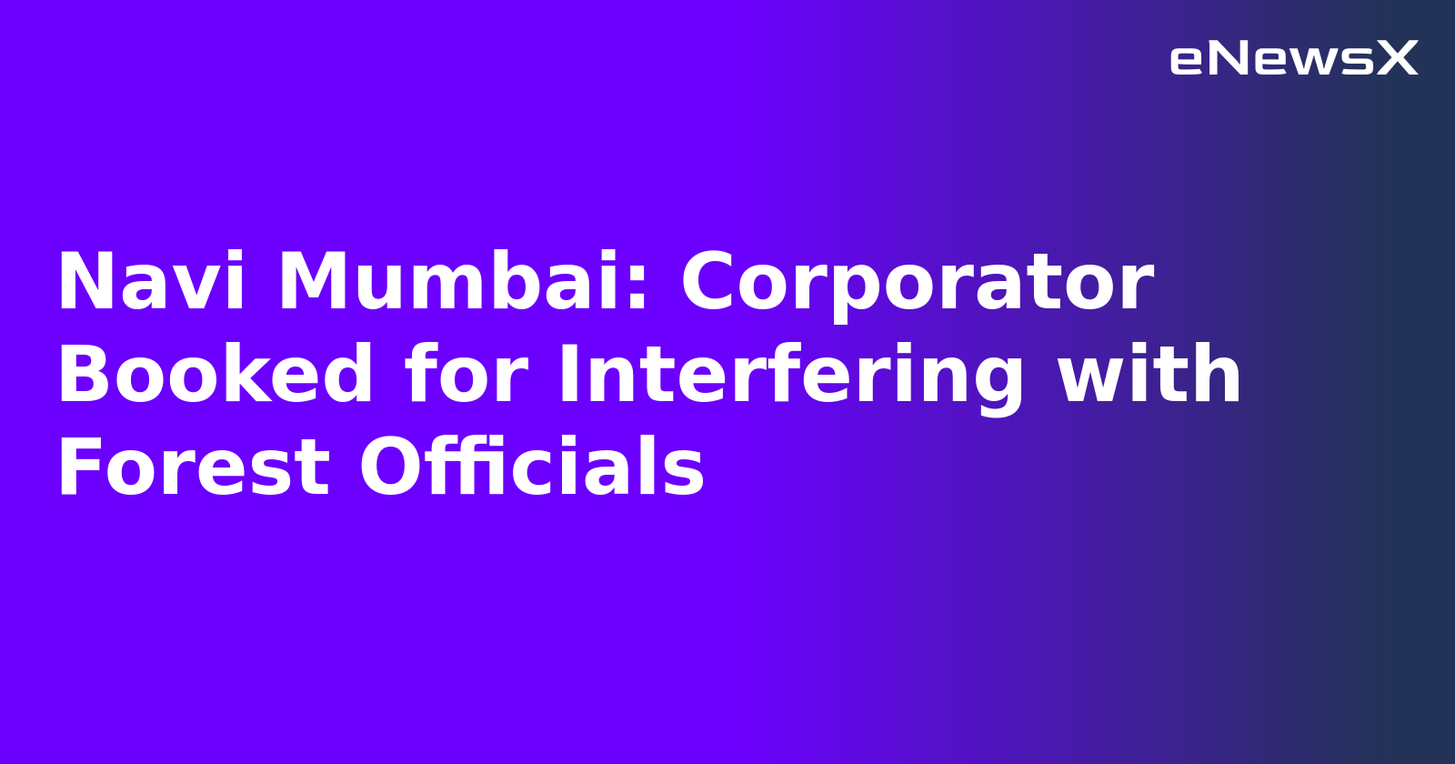 Navi Mumbai: Corporator Booked for Interfering with Forest Officials.webp