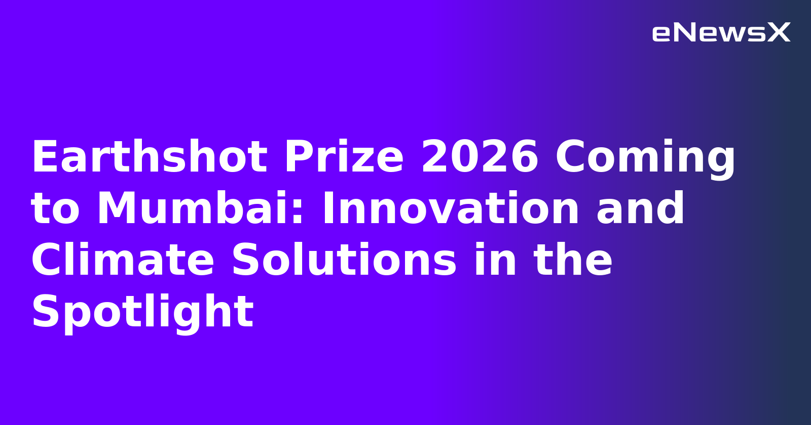 Earthshot Prize 2026 Coming to Mumbai: Innovation and Climate Solutions in the Spotlight.webp
