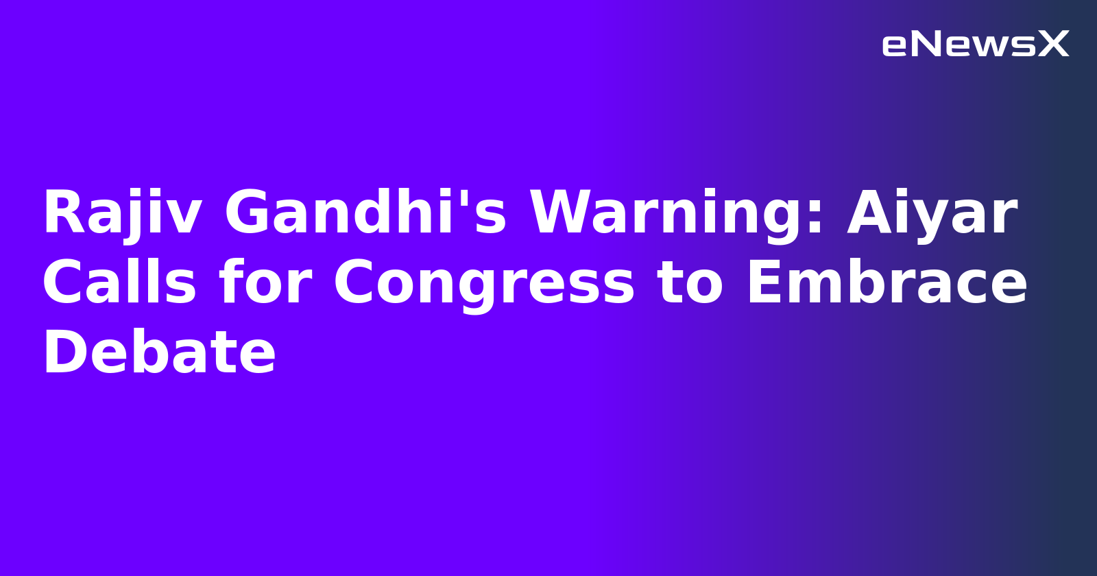 Rajiv Gandhi's Warning: Aiyar Calls for Congress to Embrace Debate.webp