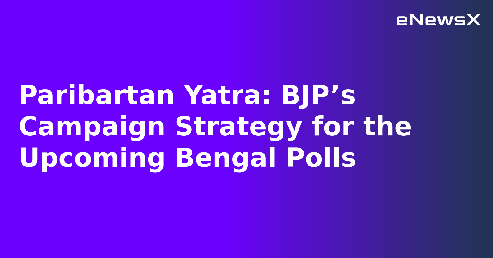 Paribartan Yatra: BJP’s Campaign Strategy for the Upcoming Bengal Polls