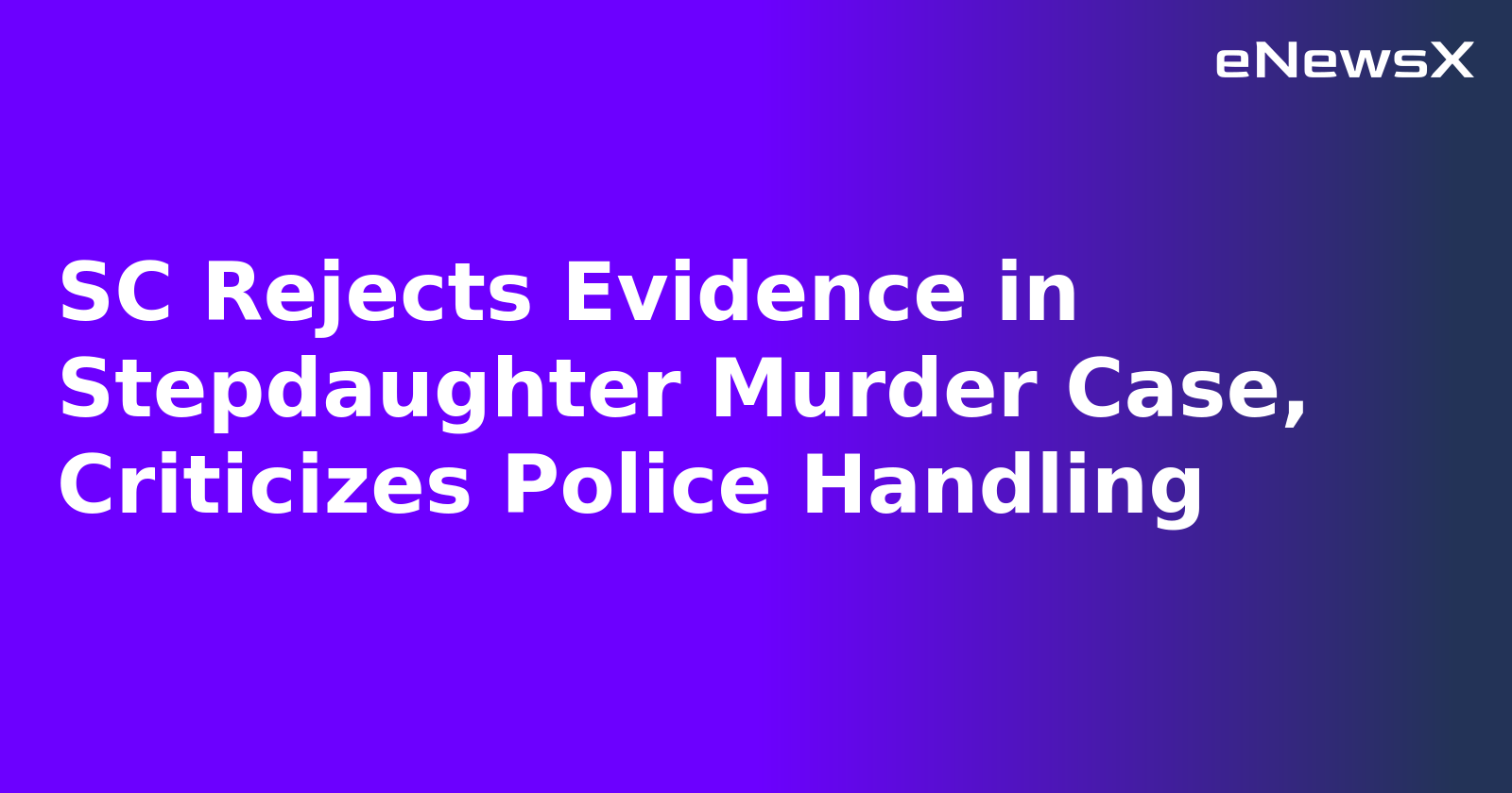 SC Rejects Evidence in Stepdaughter Murder Case, Criticizes Police Handling.webp