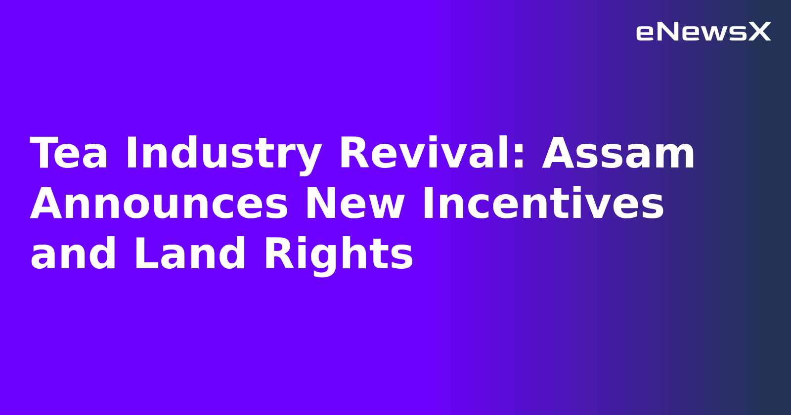 Tea Industry Revival: Assam Announces New Incentives and Land Rights.webp